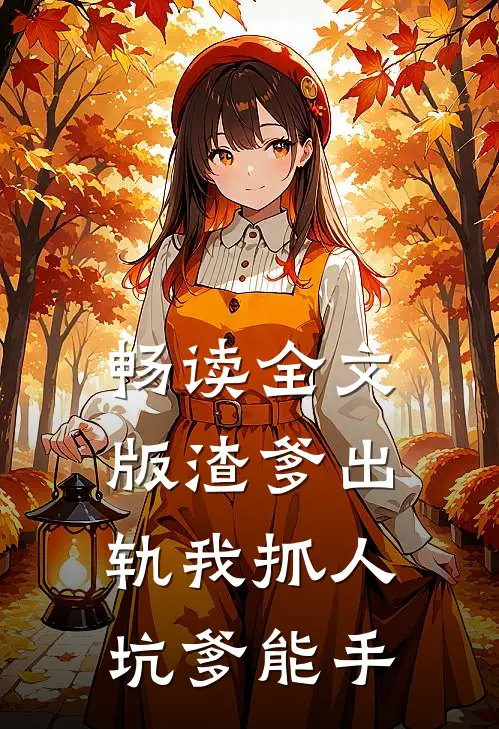 畅读全文版渣爹出轨我抓人坑爹能手