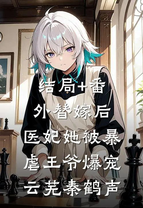 结局+番外替嫁后，医妃她被暴虐王爷爆宠云芜秦鹤声