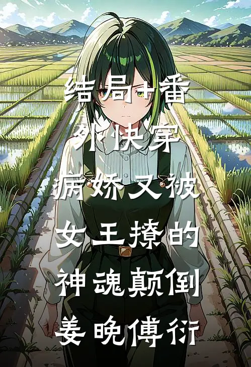 结局+番外快穿：病娇又被女王撩的神魂颠倒姜晚傅衍