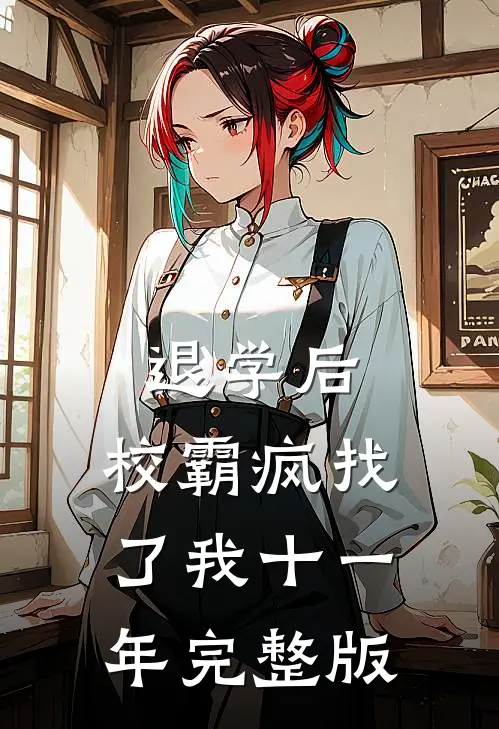 退学后，校霸疯找了我十一年完整版