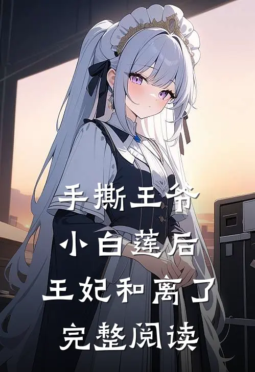 手撕王爷小白莲后，王妃和离了完整阅读