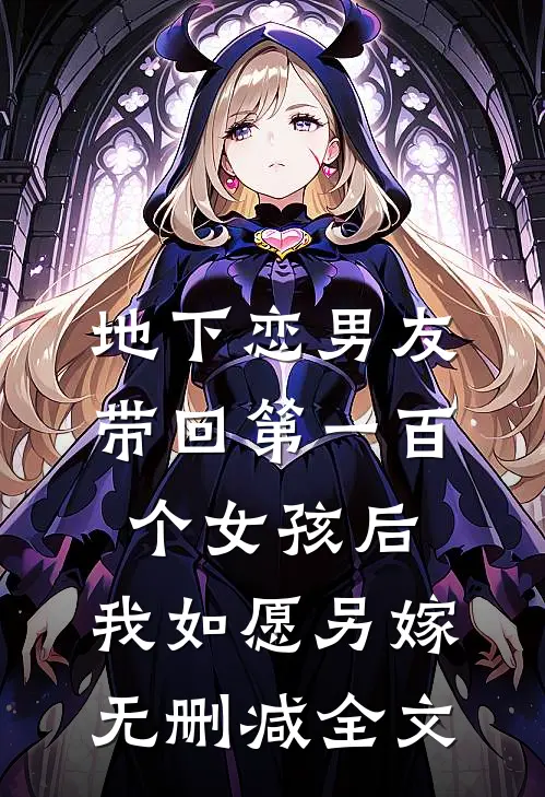 地下恋男友带回第一百个女孩后，我如愿另嫁无删减全文