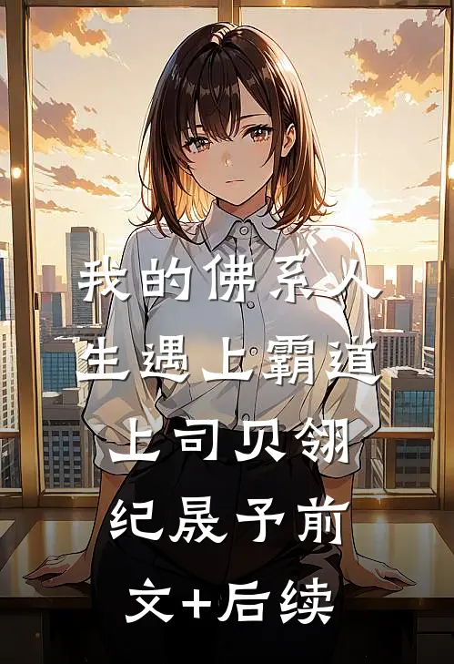 我的佛系人生遇上霸道上司贝翎纪晟予前文+后续