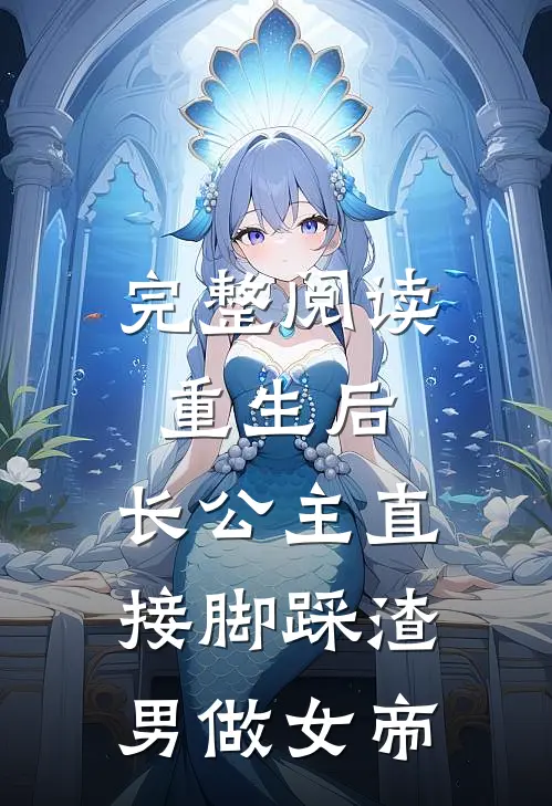 完整阅读重生后，长公主直接脚踩渣男做女帝