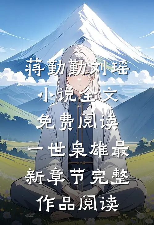 蒋勤勤刘瑶小说全文免费阅读,《一世枭雄》最新章节完整作品阅读