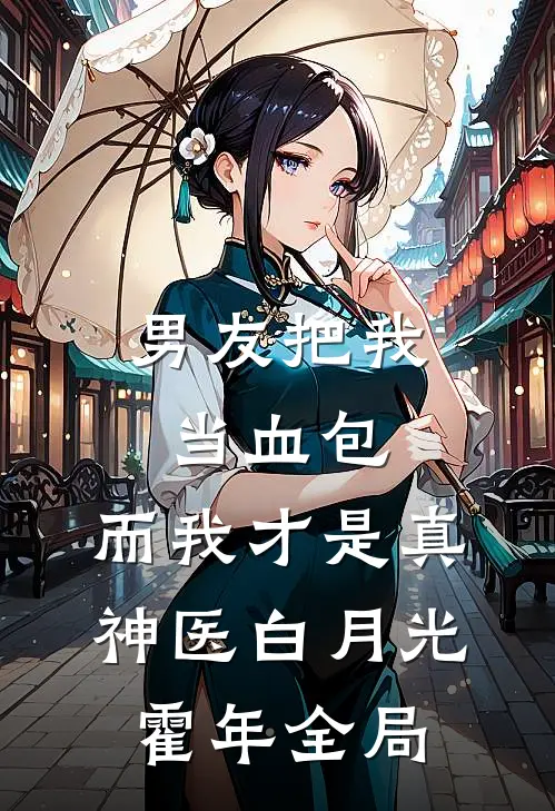 男友把我当血包，而我才是真神医白月光霍年全局