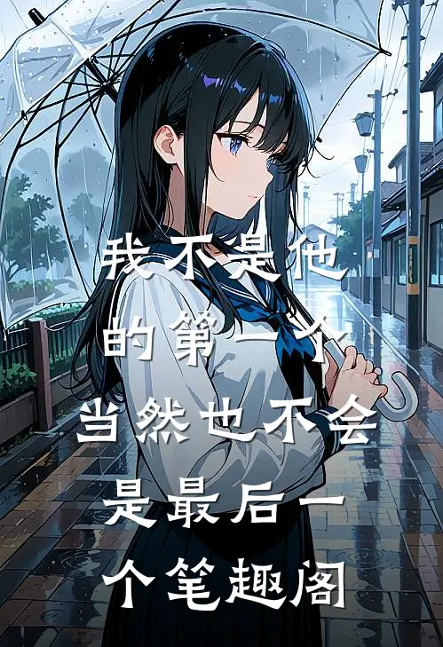 我不是他的第一个，当然也不会是最后一个笔趣阁