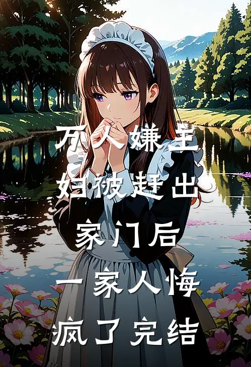 万人嫌主妇被赶出家门后，一家人悔疯了完结