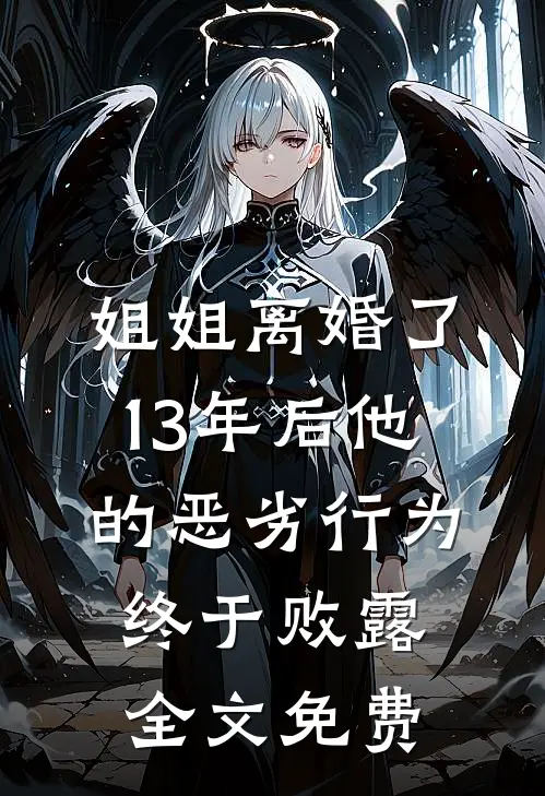 姐姐离婚了，13年后他的恶劣行为终于败露全文免费
