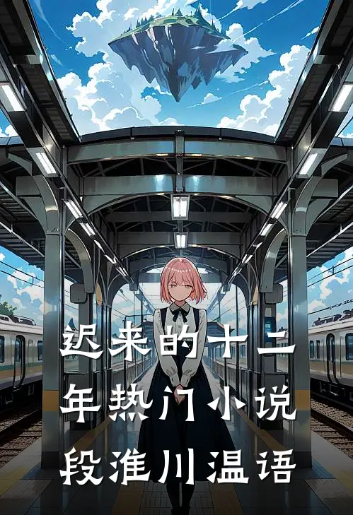 迟来的十二年热门小说段淮川温语