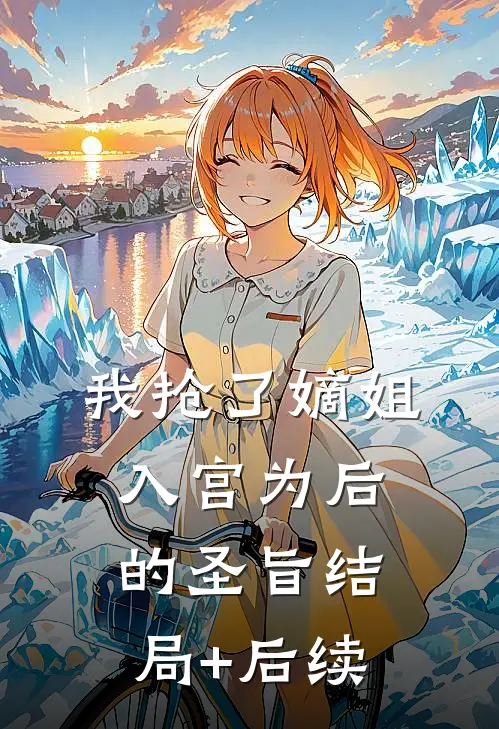 我抢了嫡姐入宫为后的圣旨结局+后续