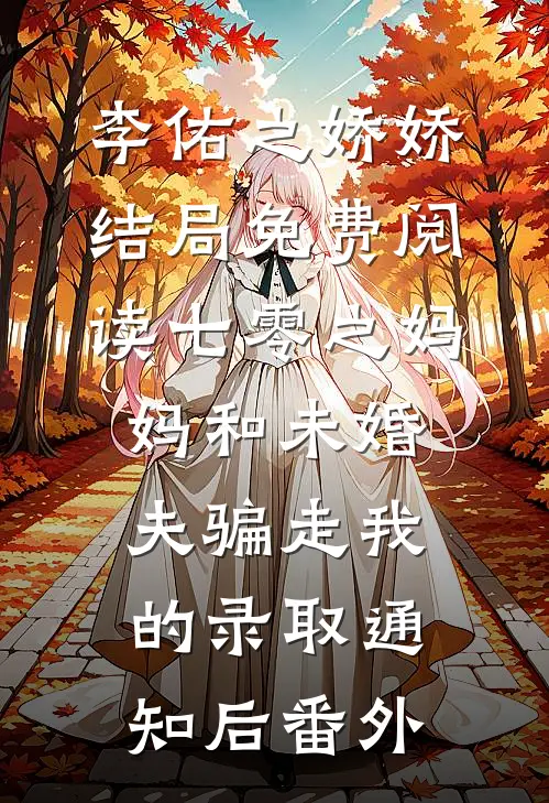 李佑之娇娇结局免费阅读七零之妈妈和未婚夫骗走我的录取通知后番外