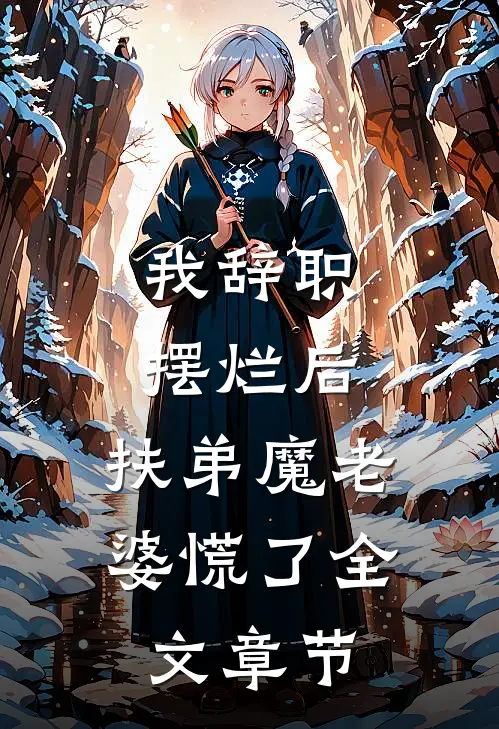 我辞职摆烂后，扶弟魔老婆慌了全文章节