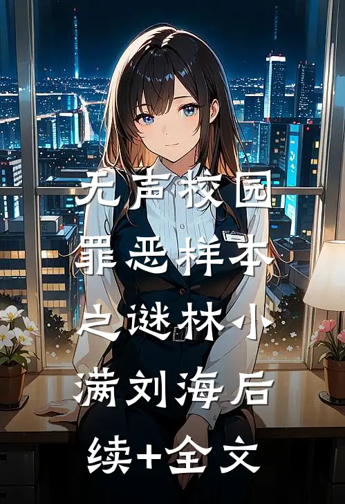 无声校园：罪恶样本之谜林小满刘海后续+全文