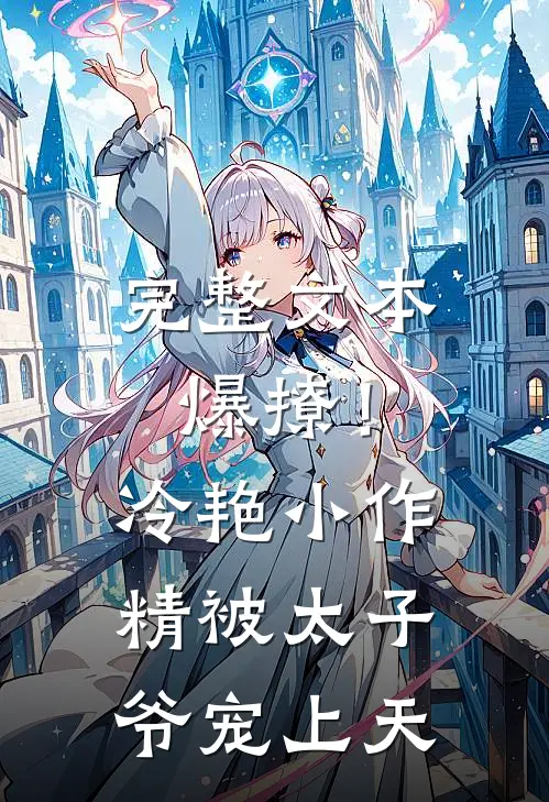 完整文本爆撩！冷艳小作精被太子爷宠上天