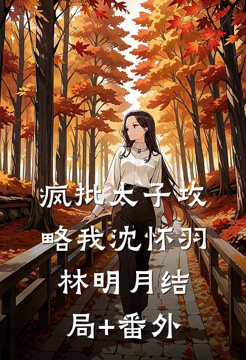 疯批太子攻略我沈怀羽林明月结局+番外