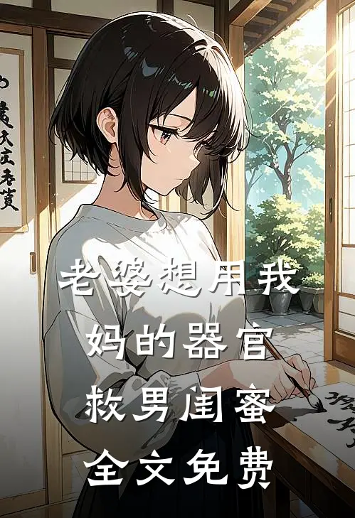 老婆想用我妈的器官救男闺蜜全文免费