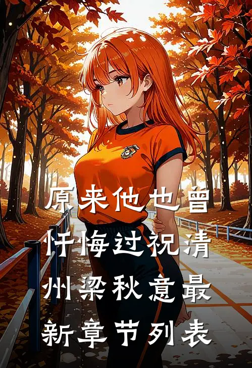 原来他也曾忏悔过祝清州梁秋意最新章节列表