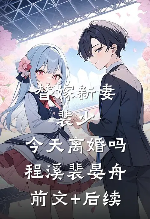 替嫁新妻：裴少，今天离婚吗程溪裴晏舟前文+后续