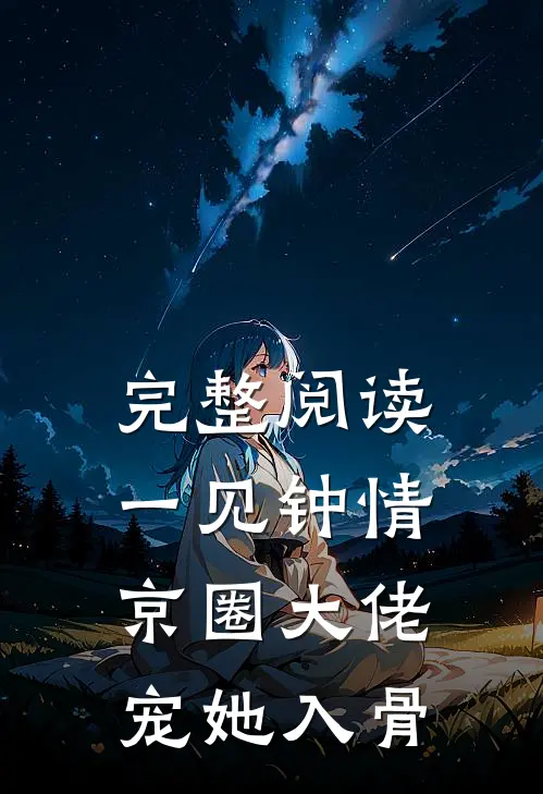 完整阅读一见钟情，京圈大佬宠她入骨