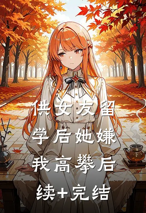 供女友留学后她嫌我高攀后续+完结