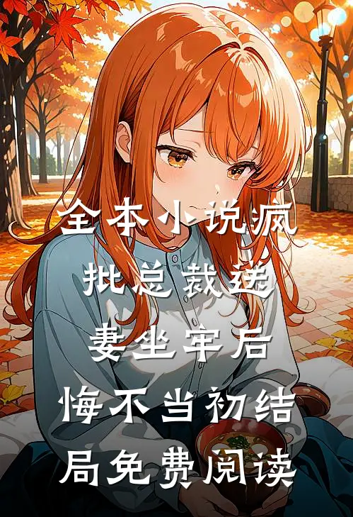 全本小说疯批总裁送妻坐牢后,悔不当初结局免费阅读