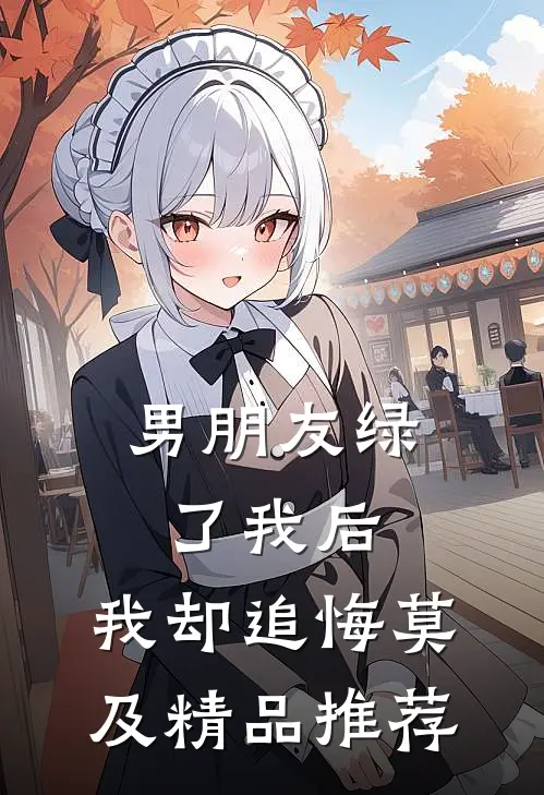 男朋友绿了我后，我却追悔莫及精品推荐