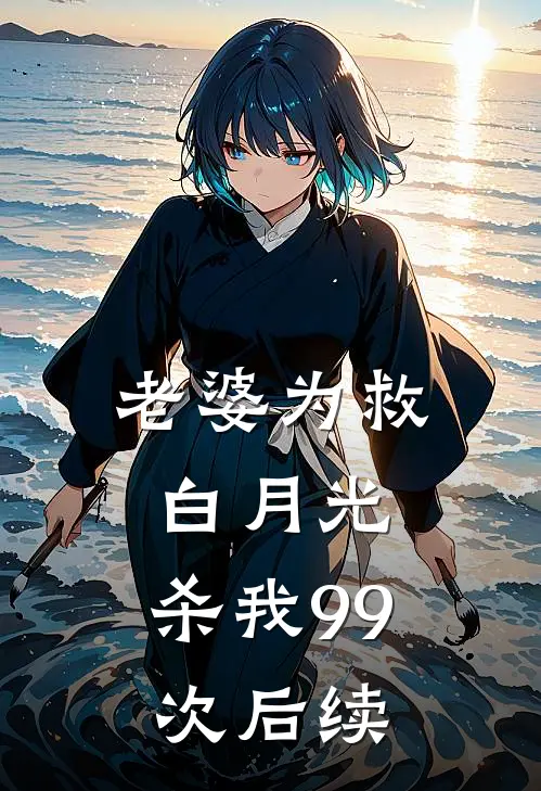 老婆为救白月光，杀我99次后续