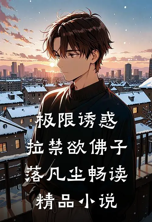 极限诱惑，拉禁欲佛子落凡尘畅读精品小说