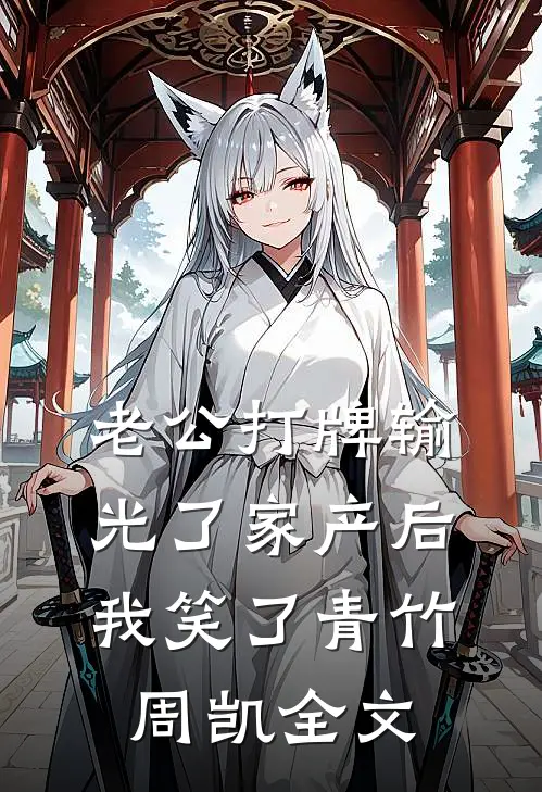 老公打牌输光了家产后，我笑了青竹周凯全文