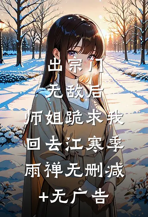 出宗门无敌后，师姐跪求我回去江寒季雨禅无删减+无广告