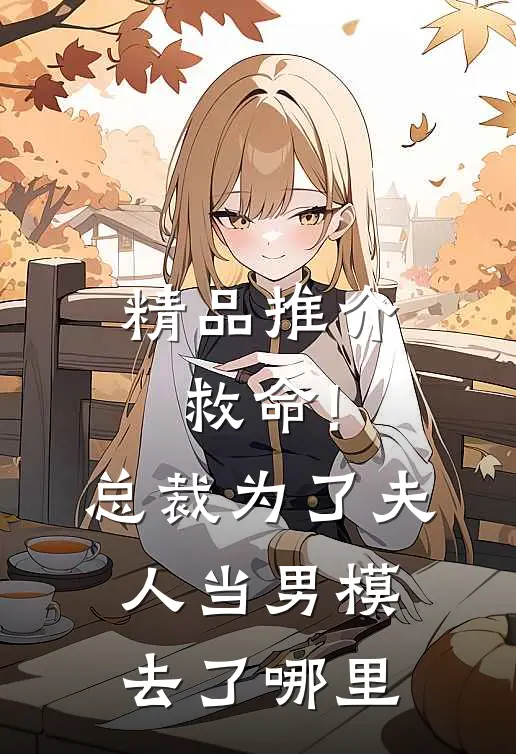 精品推介救命!总裁为了夫人当男模去了哪里