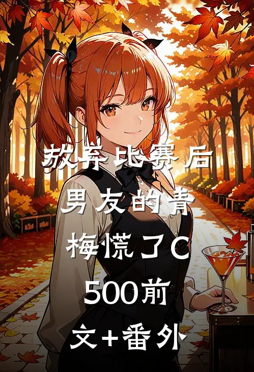 放弃比赛后，男友的青梅慌了C500前文+番外
