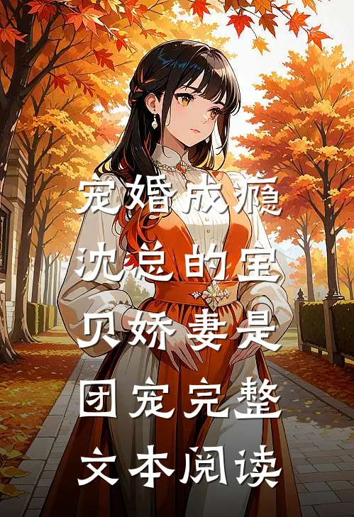 宠婚成瘾：沈总的宝贝娇妻是团宠完整文本阅读