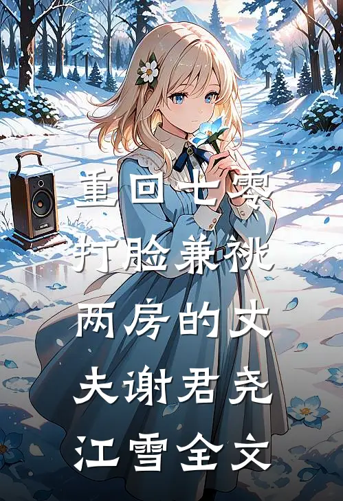 重回七零，打脸兼祧两房的丈夫谢君尧江雪全文