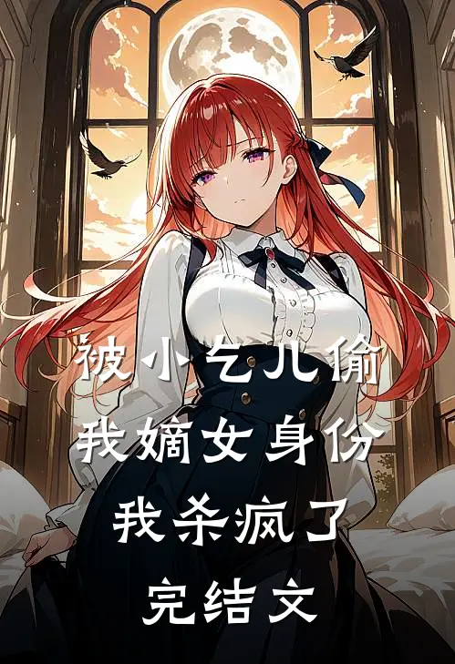 被小乞儿偷我嫡女身份，我杀疯了完结文