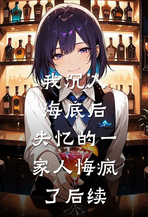 我沉入海底后，失忆的一家人悔疯了后续