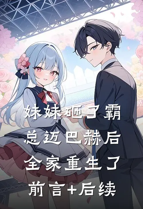 妹妹砸了霸总迈巴赫后，全家重生了前言+后续