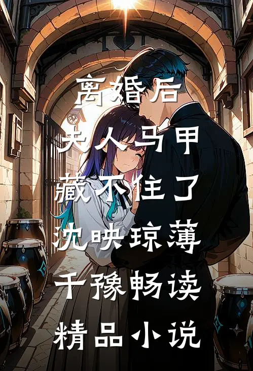 离婚后,夫人马甲藏不住了:沈映琼薄千豫畅读精品小说