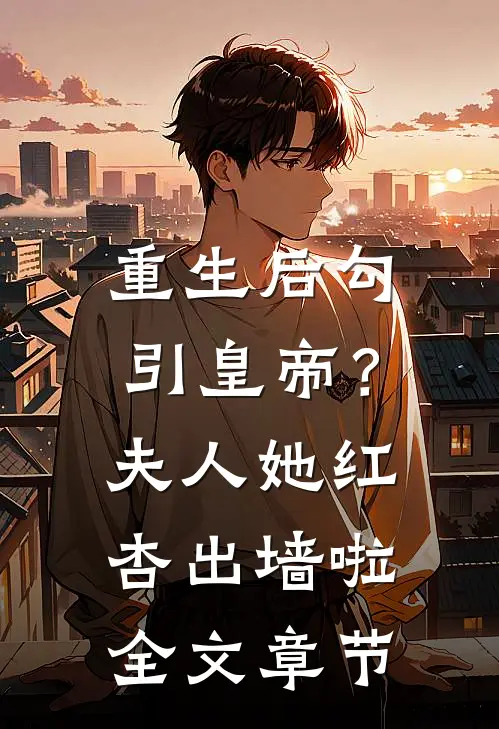 重生后勾引皇帝？夫人她红杏出墙啦全文章节