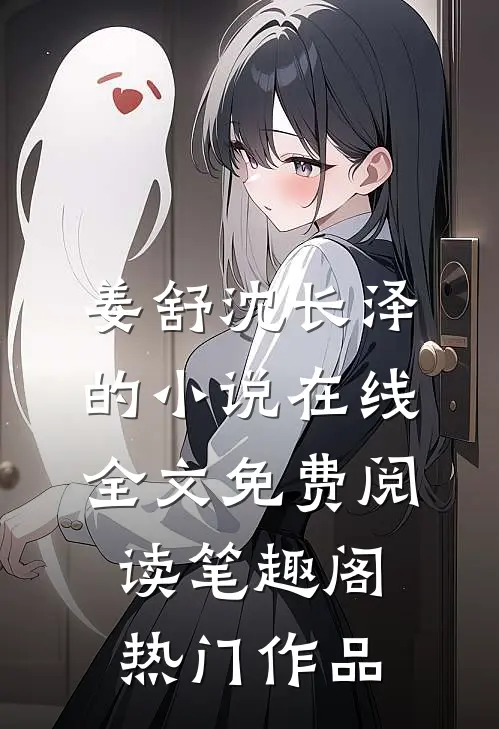 姜舒沈长泽的小说在线全文免费阅读笔趣阁热门作品