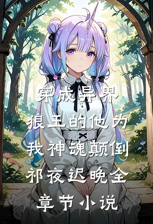 穿成异界，狼王的他为我神魂颠倒祁夜迟晚全章节小说