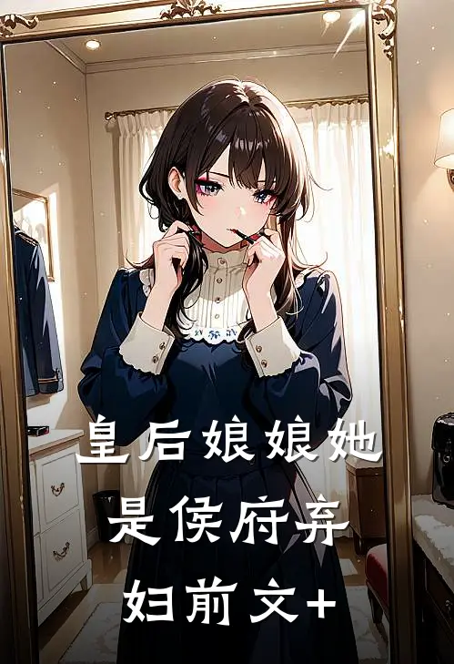 皇后娘娘她是侯府弃妇前文+