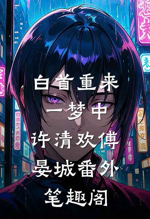 白首重来一梦中：许清欢傅晏城番外笔趣阁