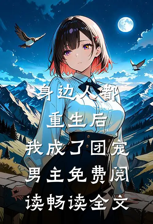 身边人都重生后,我成了团宠男主免费阅读畅读全文