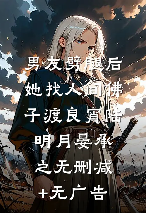 男友劈腿后，她找人间佛子渡良宵陆明月晏承之无删减+无广告