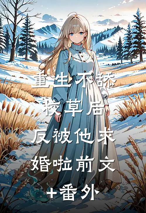 重生不舔校草后，反被他求婚啦前文+番外