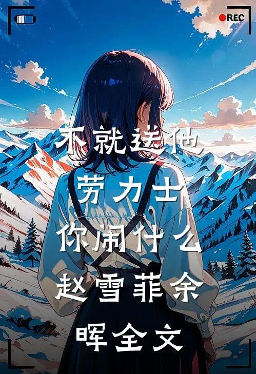不就送他劳力士，你闹什么赵雪菲余晖全文