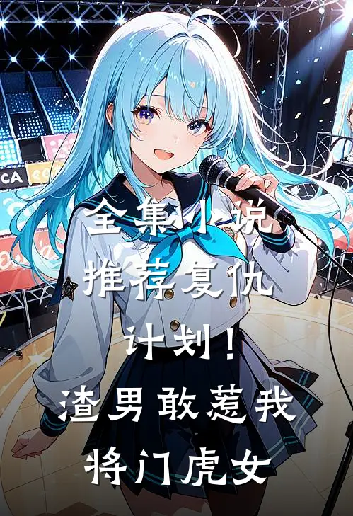 全集小说推荐复仇计划！渣男敢惹我将门虎女