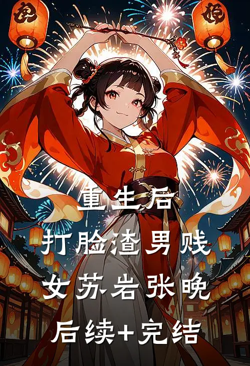 重生后，打脸渣男贱女苏岩张晚后续+完结